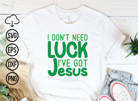 I Don't Need Luck I've Got Jesus St Pat Graphics