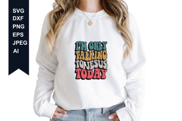 I’m Only Talking to Jesus Today Graphics & T-Shirt Designs